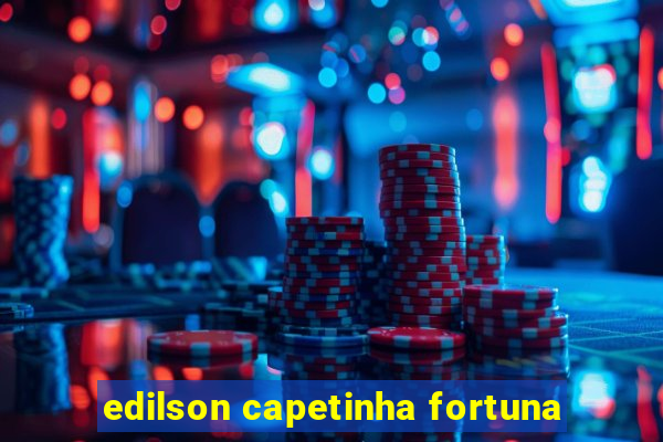 edilson capetinha fortuna